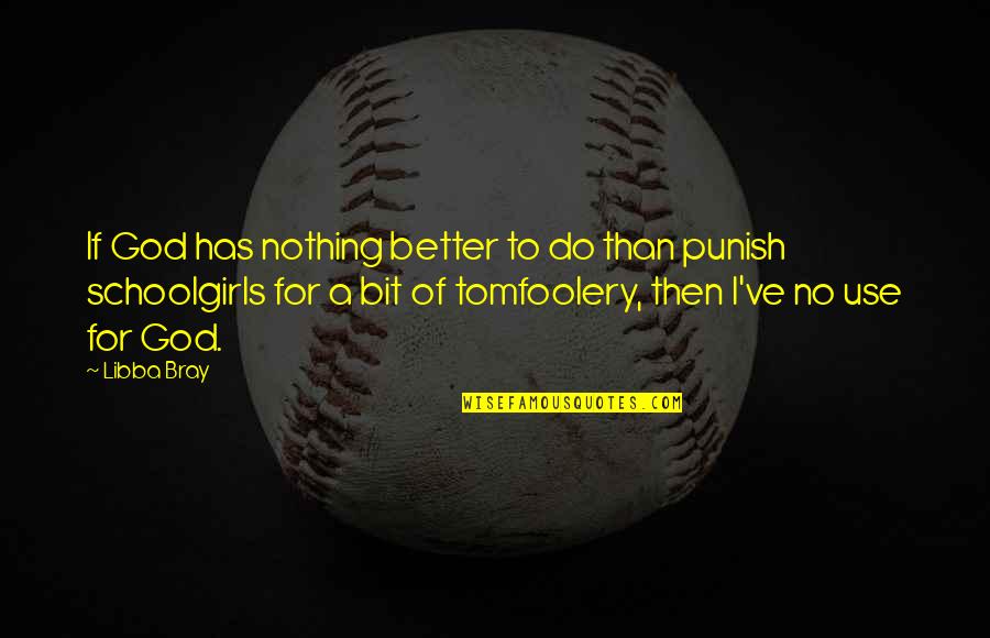 Nothing Better Than Quotes By Libba Bray: If God has nothing better to do than Nothing Better Than Quotes By Libba Bray: If God has nothing better to do than