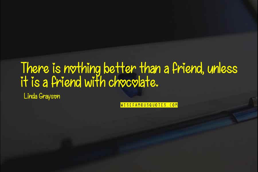 Nothing Better Than Quotes By Linda Grayson: There is nothing better than a friend, unless