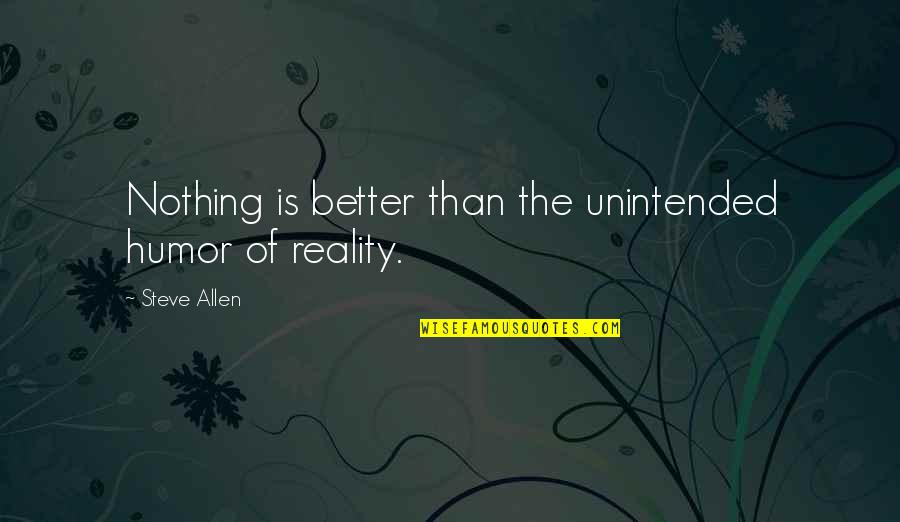 Nothing Better Than Quotes By Steve Allen: Nothing is better than the unintended humor of Nothing Better Than Quotes By Steve Allen: Nothing is better than the unintended humor of
