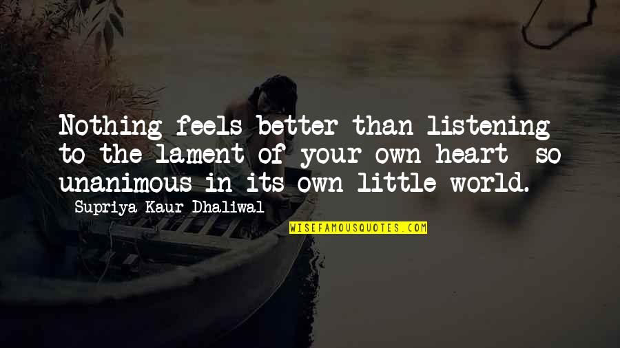 Nothing Better Than Quotes By Supriya Kaur Dhaliwal: Nothing feels better than listening to the lament Nothing Better Than Quotes By Supriya Kaur Dhaliwal: Nothing feels better than listening to the lament