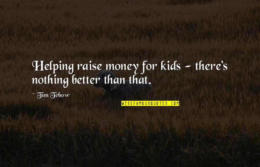 Nothing Better Than Quotes By Tim Tebow: Helping raise money for kids - there's nothing Nothing Better Than Quotes By Tim Tebow: Helping raise money for kids - there's nothing