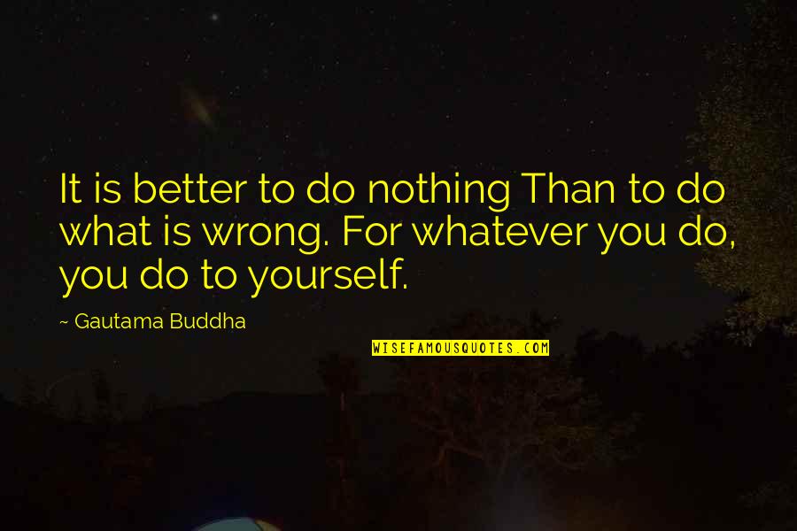 Nothing Better To Do Quotes By Gautama Buddha: It is better to do nothing Than to