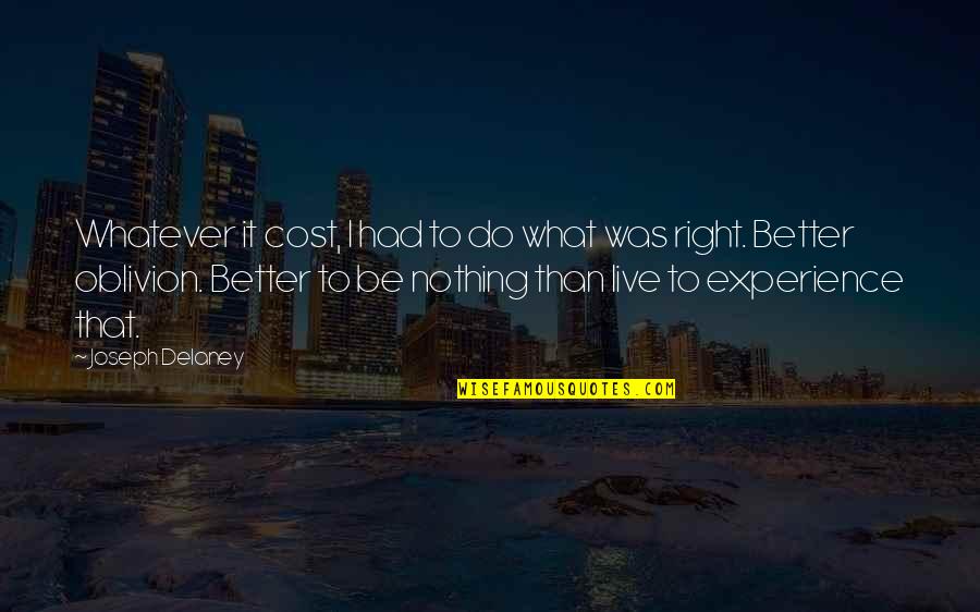 Nothing Better To Do Quotes By Joseph Delaney: Whatever it cost, I had to do what