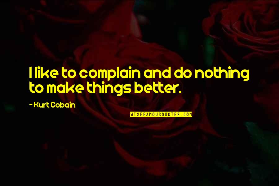 Nothing Better To Do Quotes By Kurt Cobain: I like to complain and do nothing to