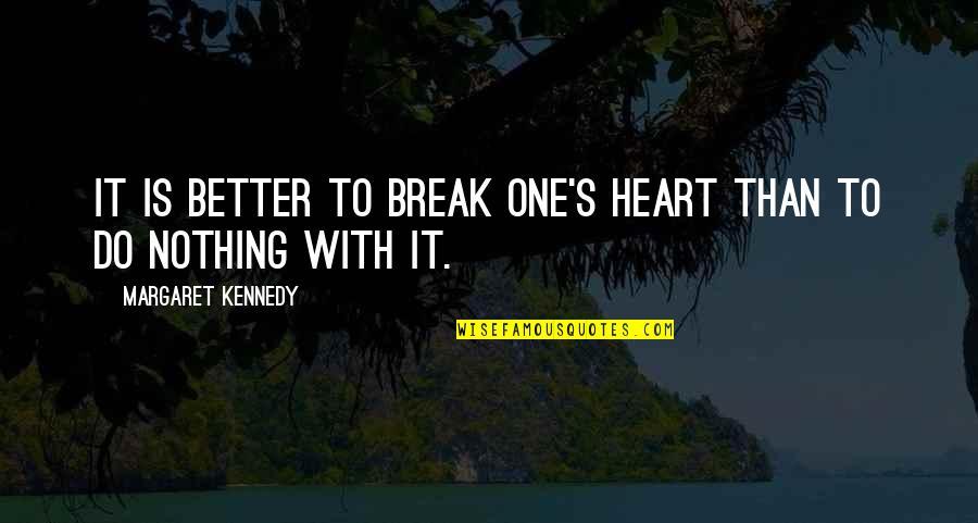 Nothing Better To Do Quotes By Margaret Kennedy: It is better to break one's heart than