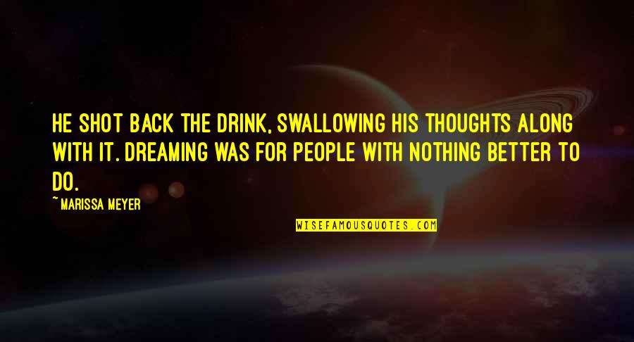 Nothing Better To Do Quotes By Marissa Meyer: He shot back the drink, swallowing his thoughts