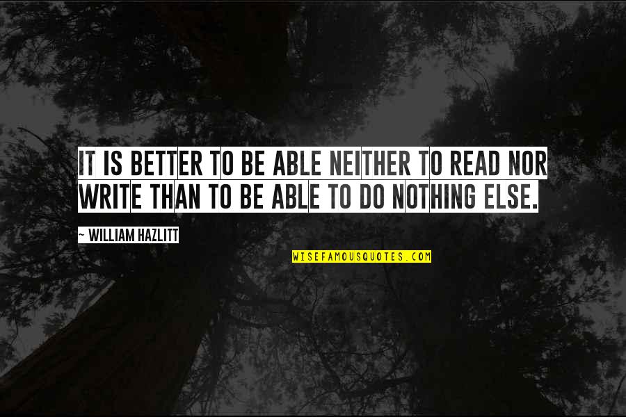 Nothing Better To Do Quotes By William Hazlitt: It is better to be able neither to