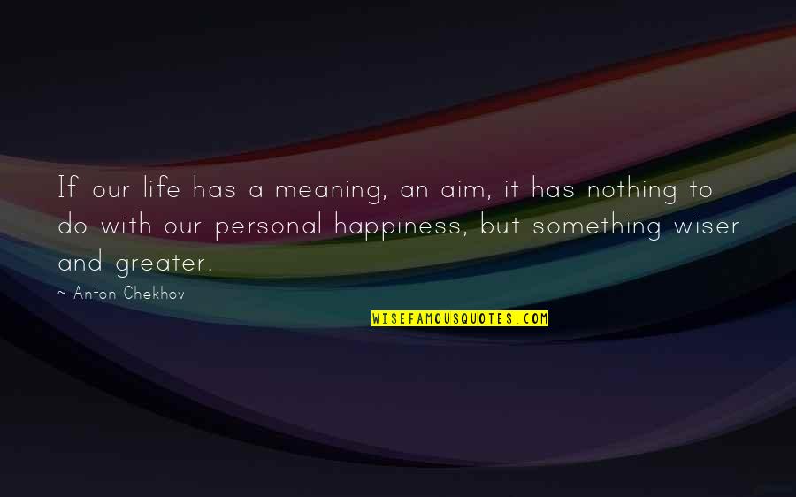 Nothing But Happiness Quotes By Anton Chekhov: If our life has a meaning, an aim, Nothing But Happiness Quotes By Anton Chekhov: If our life has a meaning, an aim,