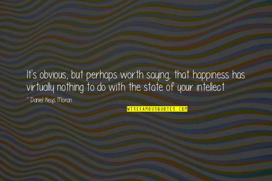 Nothing But Happiness Quotes By Daniel Keys Moran: It's obvious, but perhaps worth saying, that happiness Nothing But Happiness Quotes By Daniel Keys Moran: It's obvious, but perhaps worth saying, that happiness