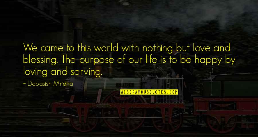 Nothing But Happiness Quotes By Debasish Mridha: We came to this world with nothing but Nothing But Happiness Quotes By Debasish Mridha: We came to this world with nothing but