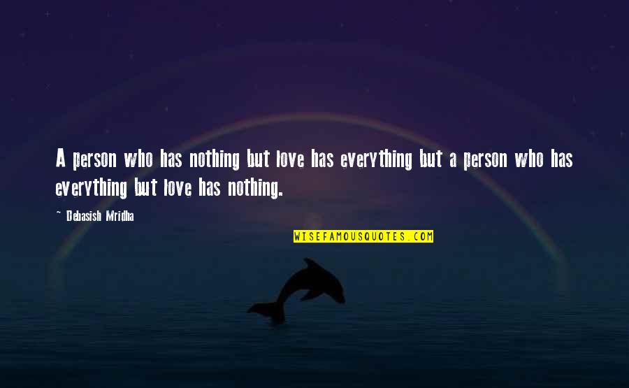 Nothing But Happiness Quotes By Debasish Mridha: A person who has nothing but love has Nothing But Happiness Quotes By Debasish Mridha: A person who has nothing but love has