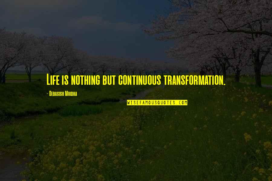 Nothing But Happiness Quotes By Debasish Mridha: Life is nothing but continuous transformation. Nothing But Happiness Quotes By Debasish Mridha: Life is nothing but continuous transformation.