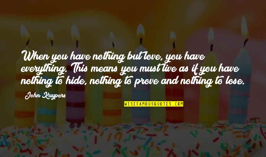 Nothing But Happiness Quotes By John Kuypers: When you have nothing but love, you have Nothing But Happiness Quotes By John Kuypers: When you have nothing but love, you have