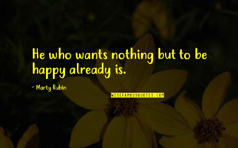 Nothing But Happiness Quotes By Marty Rubin: He who wants nothing but to be happy Nothing But Happiness Quotes By Marty Rubin: He who wants nothing but to be happy