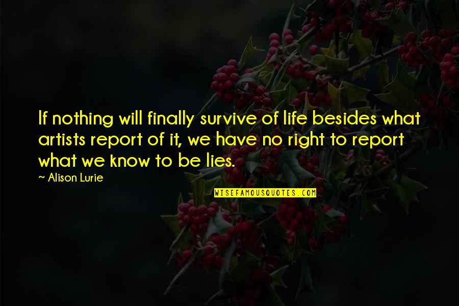 Nothing But Lies Quotes By Alison Lurie: If nothing will finally survive of life besides Nothing But Lies Quotes By Alison Lurie: If nothing will finally survive of life besides