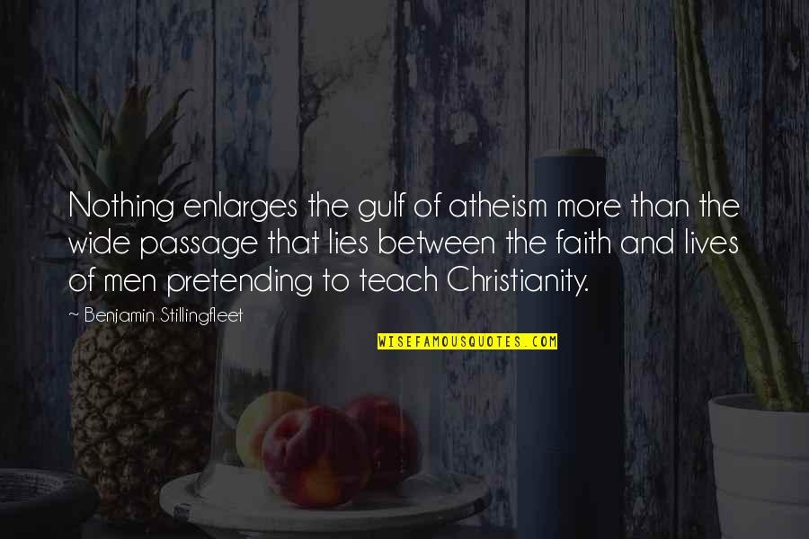 Nothing But Lies Quotes By Benjamin Stillingfleet: Nothing enlarges the gulf of atheism more than Nothing But Lies Quotes By Benjamin Stillingfleet: Nothing enlarges the gulf of atheism more than