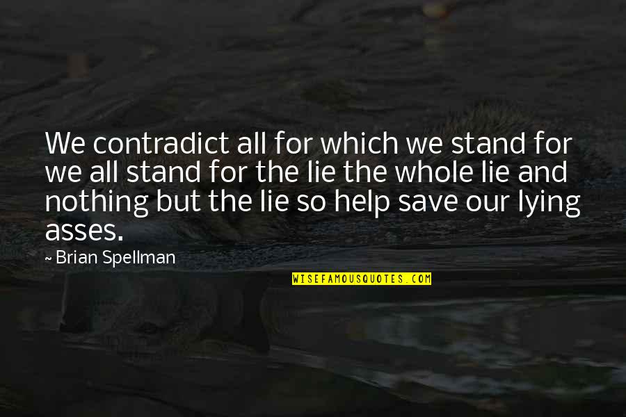 Nothing But Lies Quotes By Brian Spellman: We contradict all for which we stand for Nothing But Lies Quotes By Brian Spellman: We contradict all for which we stand for