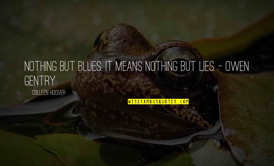 Nothing But Lies Quotes By Colleen Hoover: Nothing but blues. It means nothing but lies. Nothing But Lies Quotes By Colleen Hoover: Nothing but blues. It means nothing but lies.