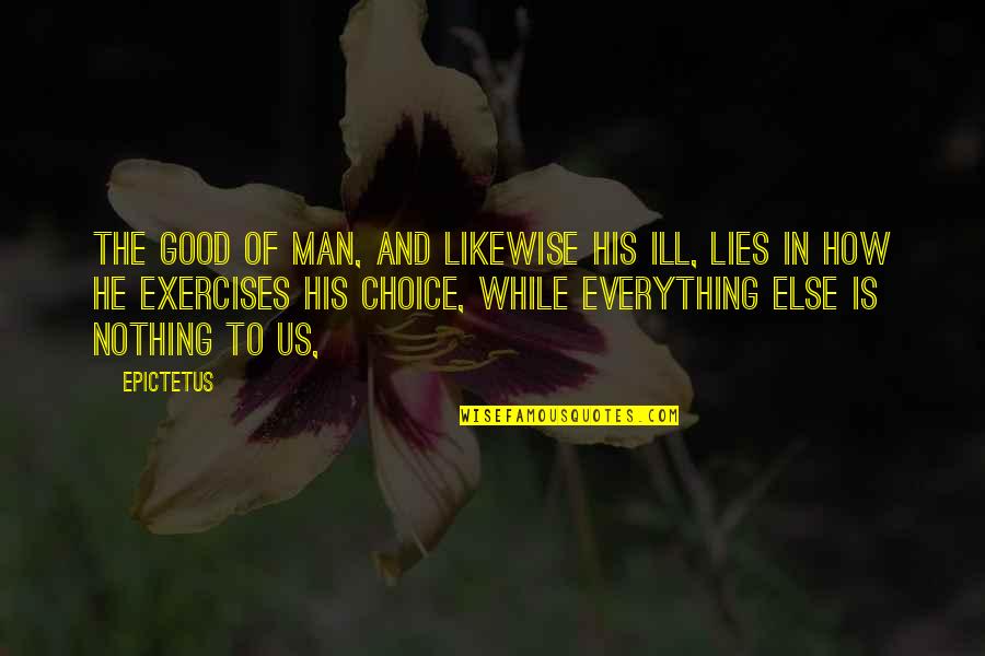 Nothing But Lies Quotes By Epictetus: The good of man, and likewise his ill, Nothing But Lies Quotes By Epictetus: The good of man, and likewise his ill,