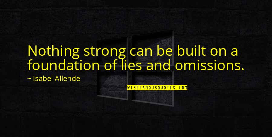 Nothing But Lies Quotes By Isabel Allende: Nothing strong can be built on a foundation Nothing But Lies Quotes By Isabel Allende: Nothing strong can be built on a foundation