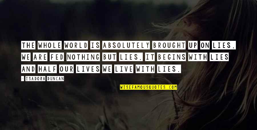 Nothing But Lies Quotes By Isadora Duncan: The whole world is absolutely brought up on Nothing But Lies Quotes By Isadora Duncan: The whole world is absolutely brought up on