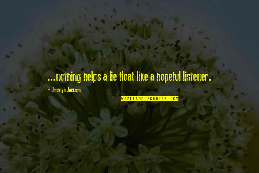 Nothing But Lies Quotes By Joshilyn Jackson: ...nothing helps a lie float like a hopeful Nothing But Lies Quotes By Joshilyn Jackson: ...nothing helps a lie float like a hopeful