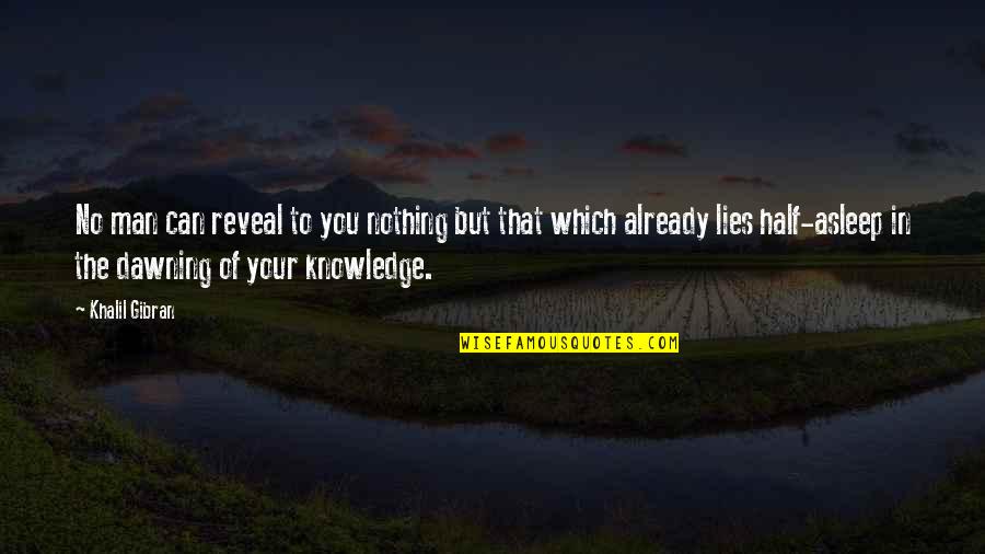 Nothing But Lies Quotes By Khalil Gibran: No man can reveal to you nothing but Nothing But Lies Quotes By Khalil Gibran: No man can reveal to you nothing but