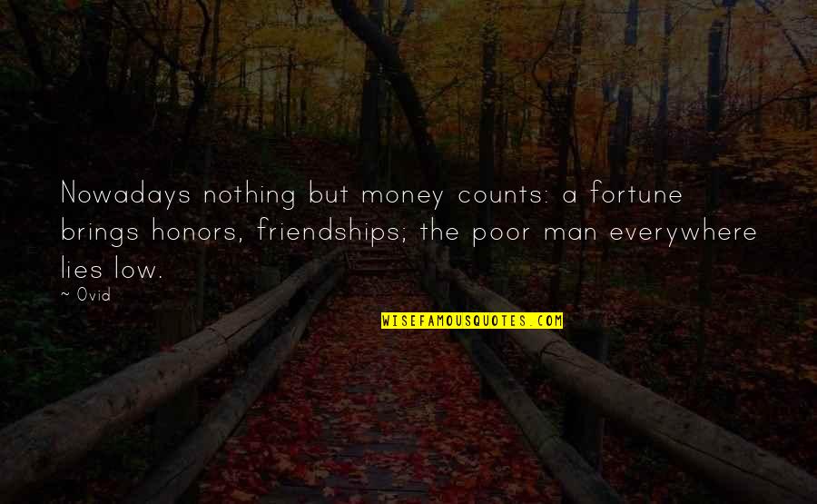 Nothing But Lies Quotes By Ovid: Nowadays nothing but money counts: a fortune brings Nothing But Lies Quotes By Ovid: Nowadays nothing but money counts: a fortune brings