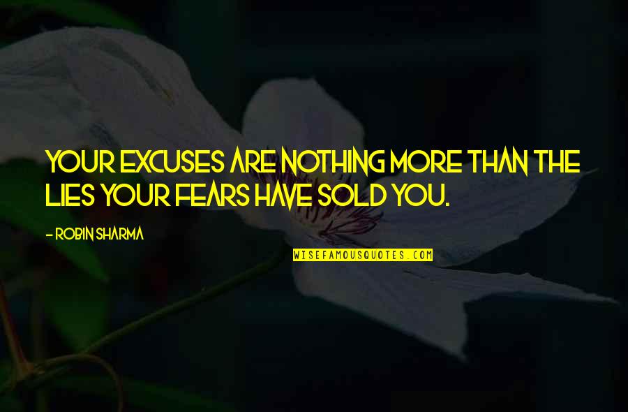 Nothing But Lies Quotes By Robin Sharma: Your excuses are nothing more than the lies