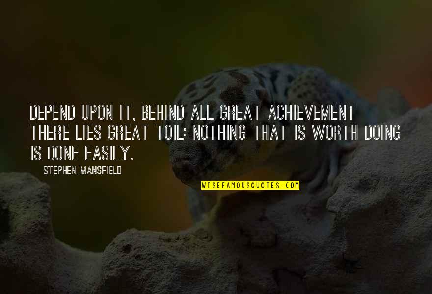 Nothing But Lies Quotes By Stephen Mansfield: Depend upon it, behind all great achievement there Nothing But Lies Quotes By Stephen Mansfield: Depend upon it, behind all great achievement there