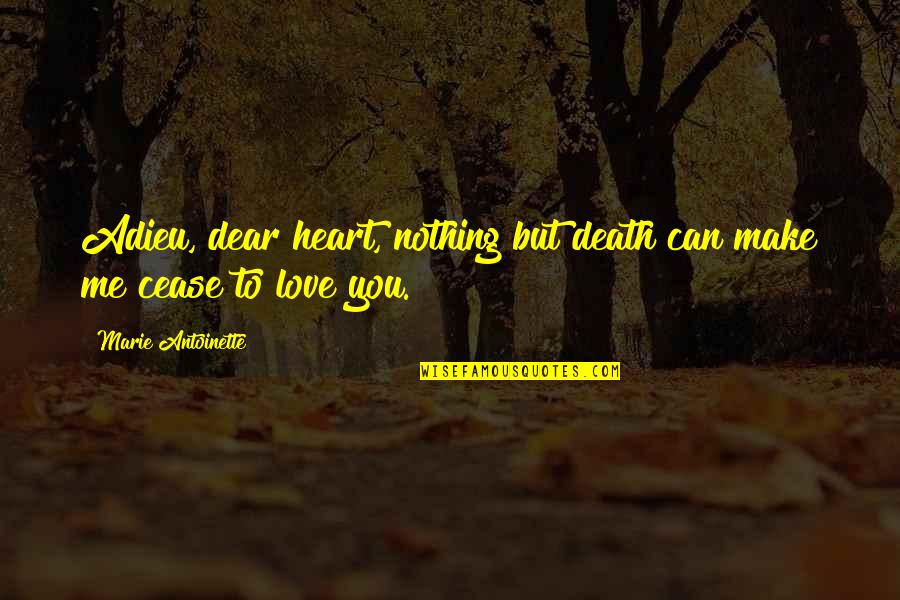 Nothing But Love Quotes By Marie Antoinette: Adieu, dear heart, nothing but death can make