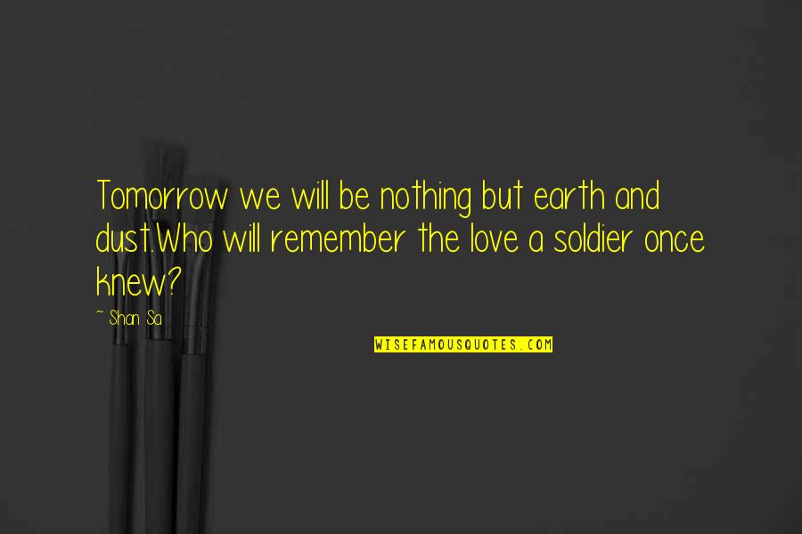 Nothing But Love Quotes By Shan Sa: Tomorrow we will be nothing but earth and