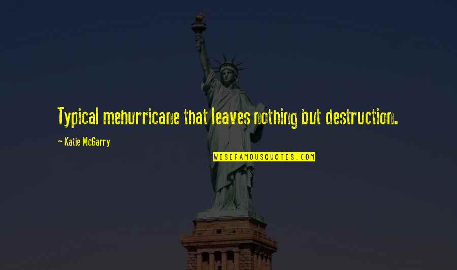 Nothing But Me Quotes By Katie McGarry: Typical mehurricane that leaves nothing but destruction.