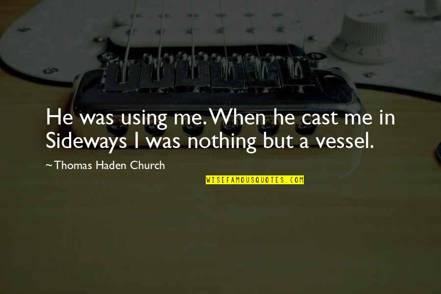 Nothing But Me Quotes By Thomas Haden Church: He was using me. When he cast me