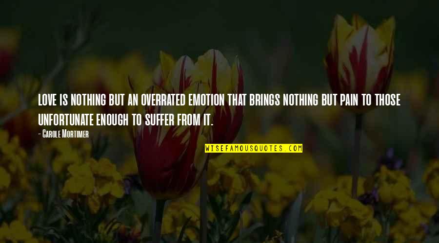 Nothing But Pain Quotes By Carole Mortimer: love is nothing but an overrated emotion that Nothing But Pain Quotes By Carole Mortimer: love is nothing but an overrated emotion that