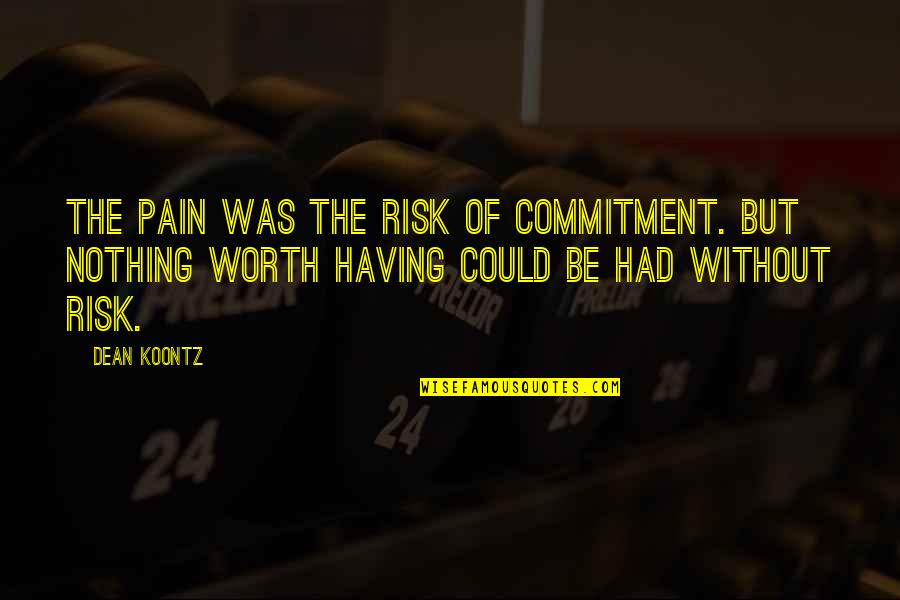 Nothing But Pain Quotes By Dean Koontz: The pain was the risk of commitment. But Nothing But Pain Quotes By Dean Koontz: The pain was the risk of commitment. But