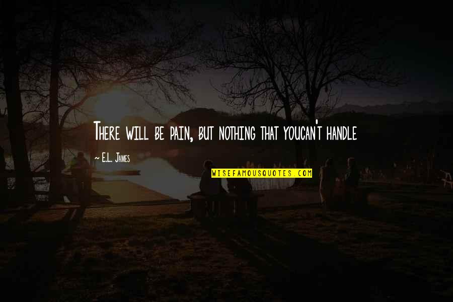 Nothing But Pain Quotes By E.L. James: There will be pain, but nothing that youcan't Nothing But Pain Quotes By E.L. James: There will be pain, but nothing that youcan't