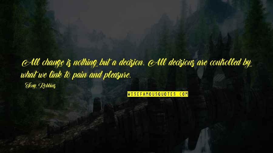 Nothing But Pain Quotes By Tony Robbins: All change is nothing but a decision. All Nothing But Pain Quotes By Tony Robbins: All change is nothing but a decision. All