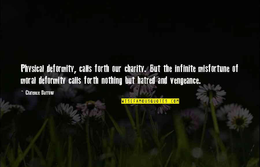 Nothing But Quotes By Clarence Darrow: Physical deformity, calls forth our charity. But the Nothing But Quotes By Clarence Darrow: Physical deformity, calls forth our charity. But the