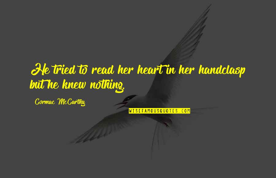 Nothing But Quotes By Cormac McCarthy: He tried to read her heart in her Nothing But Quotes By Cormac McCarthy: He tried to read her heart in her