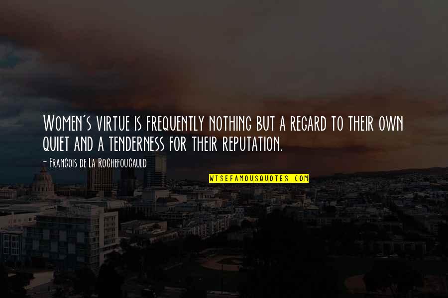 Nothing But Quotes By Francois De La Rochefoucauld: Women's virtue is frequently nothing but a regard Nothing But Quotes By Francois De La Rochefoucauld: Women's virtue is frequently nothing but a regard