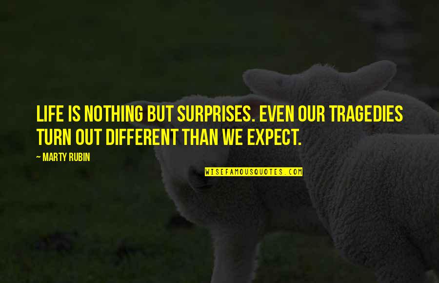Nothing But Quotes By Marty Rubin: Life is nothing but surprises. Even our tragedies