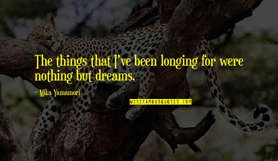 Nothing But Quotes By Mika Yamamori: The things that I've been longing for were Nothing But Quotes By Mika Yamamori: The things that I've been longing for were