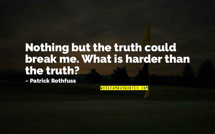 Nothing But Quotes By Patrick Rothfuss: Nothing but the truth could break me. What