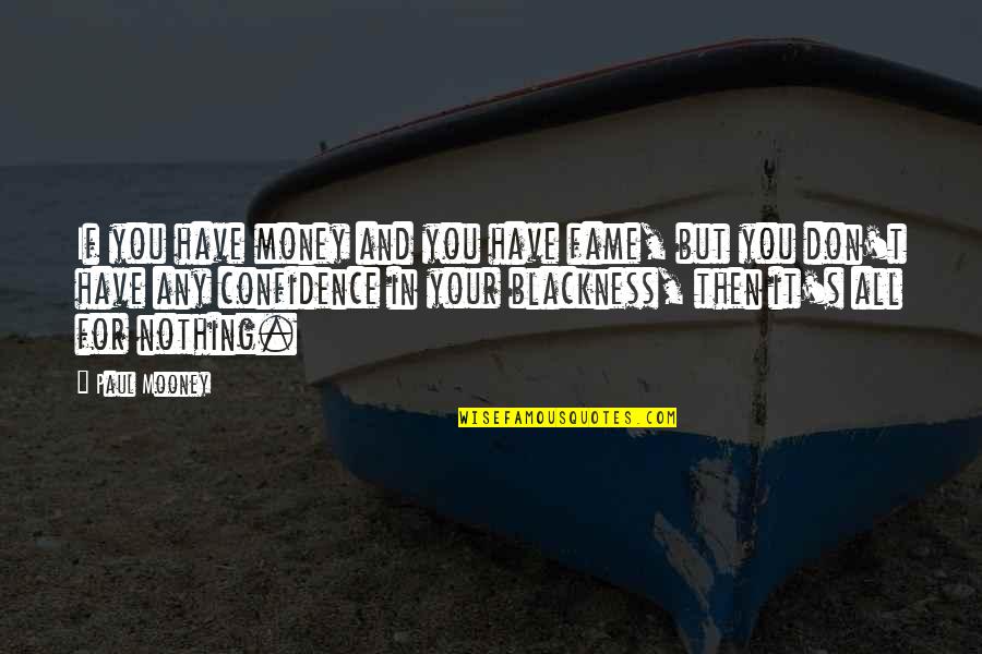 Nothing But Quotes By Paul Mooney: If you have money and you have fame, Nothing But Quotes By Paul Mooney: If you have money and you have fame,