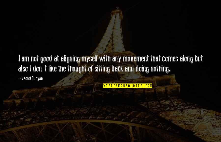 Nothing But Quotes By Vashti Bunyan: I am not good at aligning myself with Nothing But Quotes By Vashti Bunyan: I am not good at aligning myself with