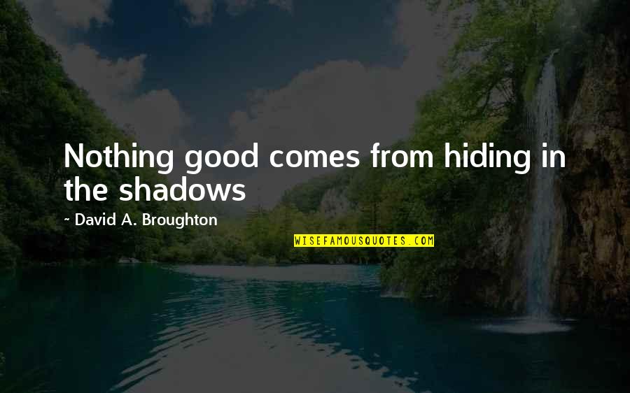 Nothing But Shadows Quotes By David A. Broughton: Nothing good comes from hiding in the shadows