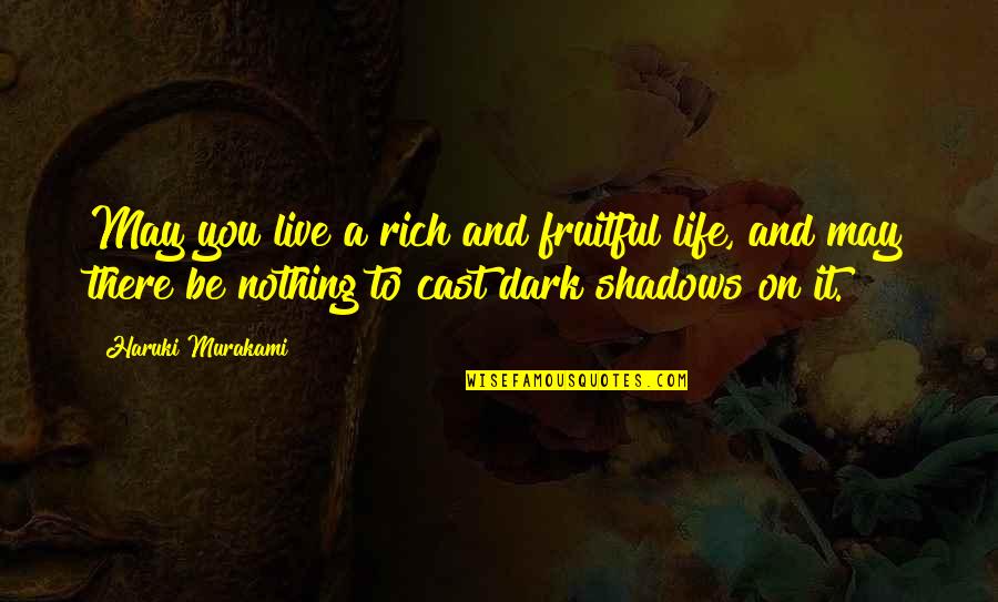 Nothing But Shadows Quotes By Haruki Murakami: May you live a rich and fruitful life,