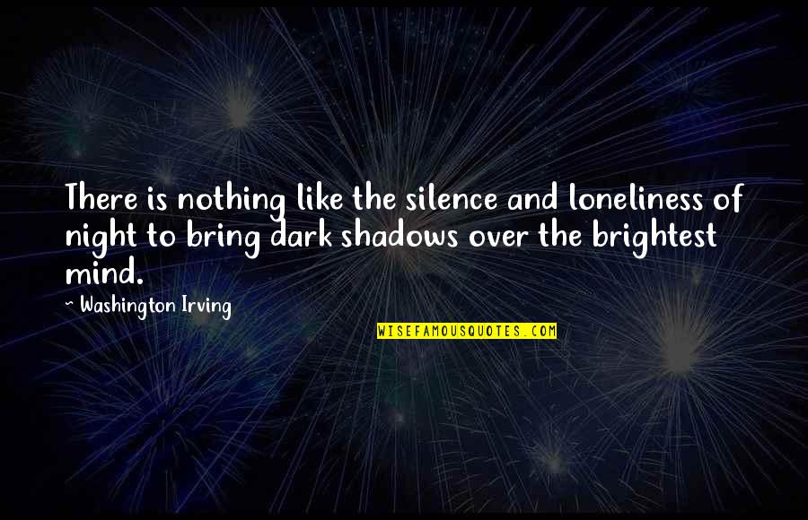 Nothing But Shadows Quotes By Washington Irving: There is nothing like the silence and loneliness