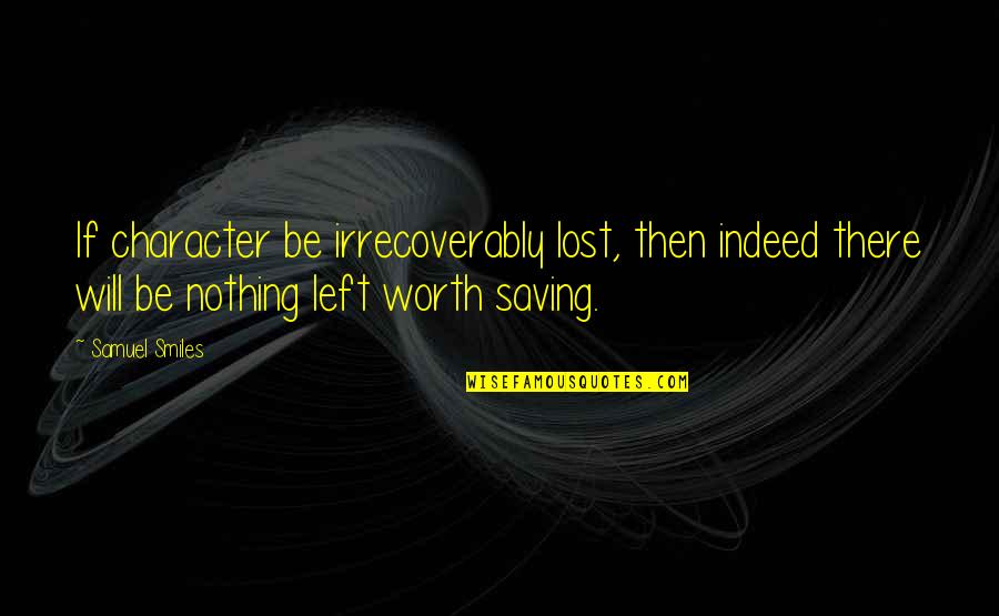Nothing But Smiles Quotes By Samuel Smiles: If character be irrecoverably lost, then indeed there